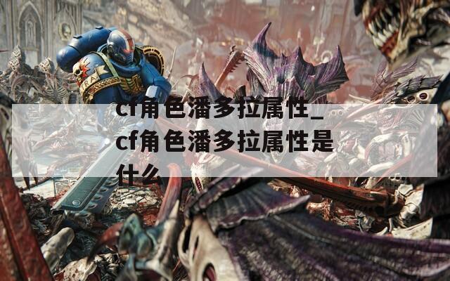cf角色潘多拉属性_cf角色潘多拉属性是什么